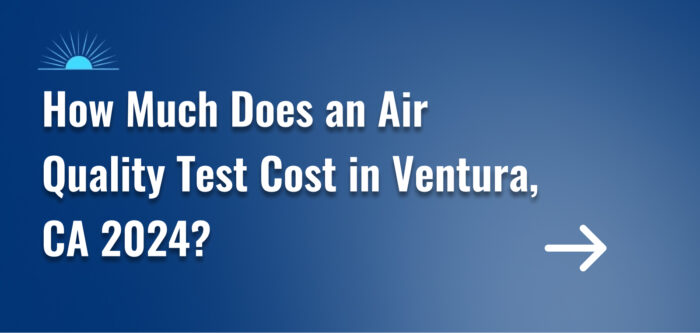 How Much Does an Air Quality Test Cost in Ventura, CA 2024