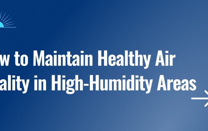 How to Maintain Healthy Air Quality in High-Humidity Areas